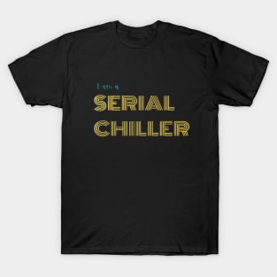 I am a serial chiller T-Shirt